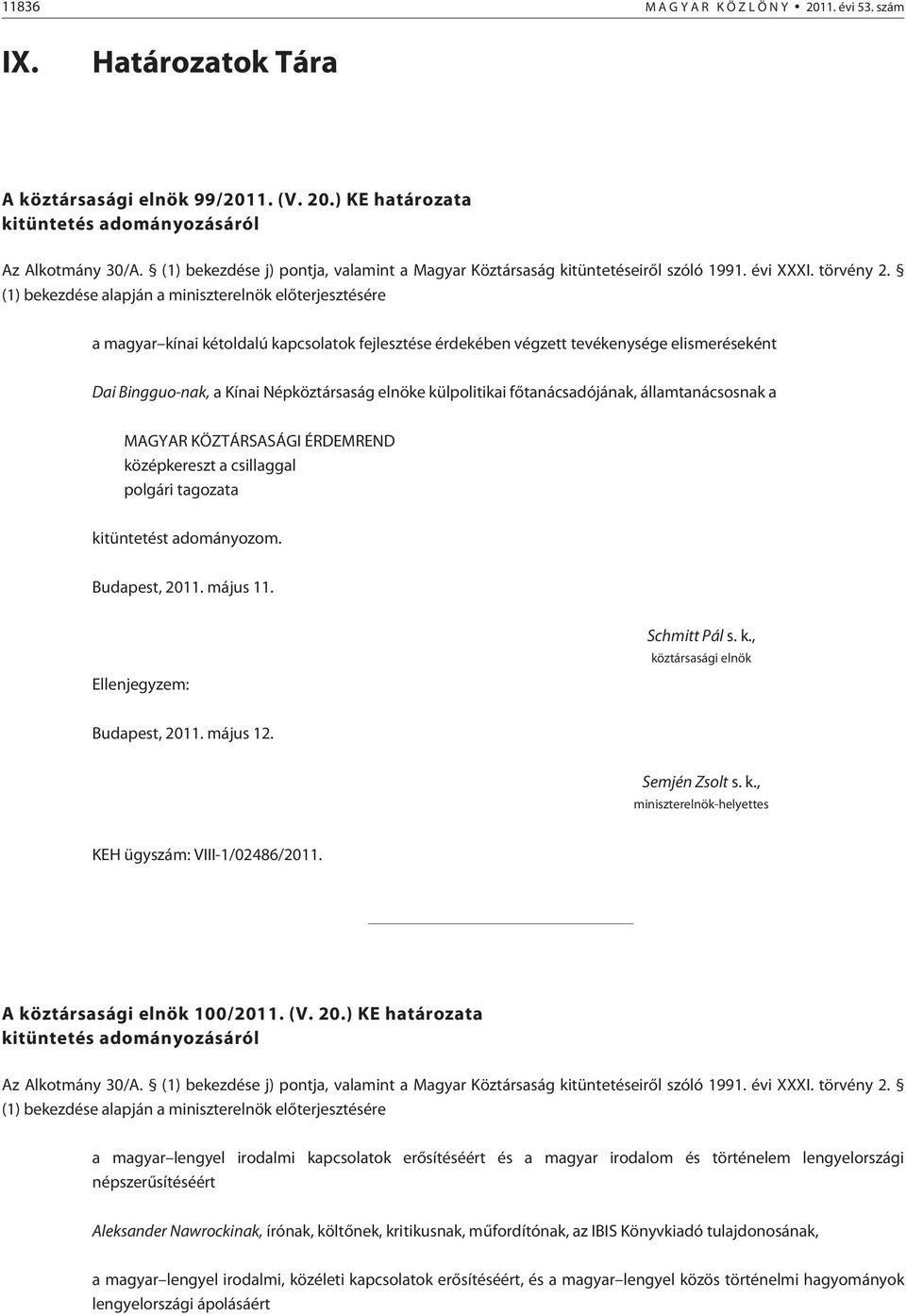 (1) bekezdése alapján a miniszterelnök elõterjesztésére a magyar kínai kétoldalú kapcsolatok fejlesztése érdekében végzett tevékenysége elismeréseként Dai Bingguo-nak, a Kínai Népköztársaság elnöke