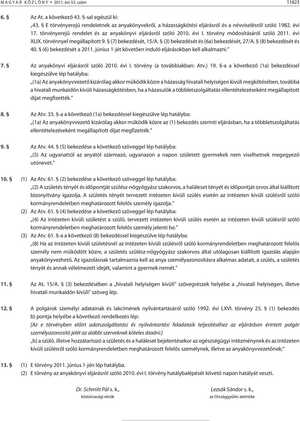 törvény módosításáról szóló 2011. évi XLIX. törvénnyel megállapított 9. (7) bekezdését, 15/A. (3) bekezdését és (6a) bekezdését, 27/A. (8) bekezdését és 40. (6) bekezdését a 2011.