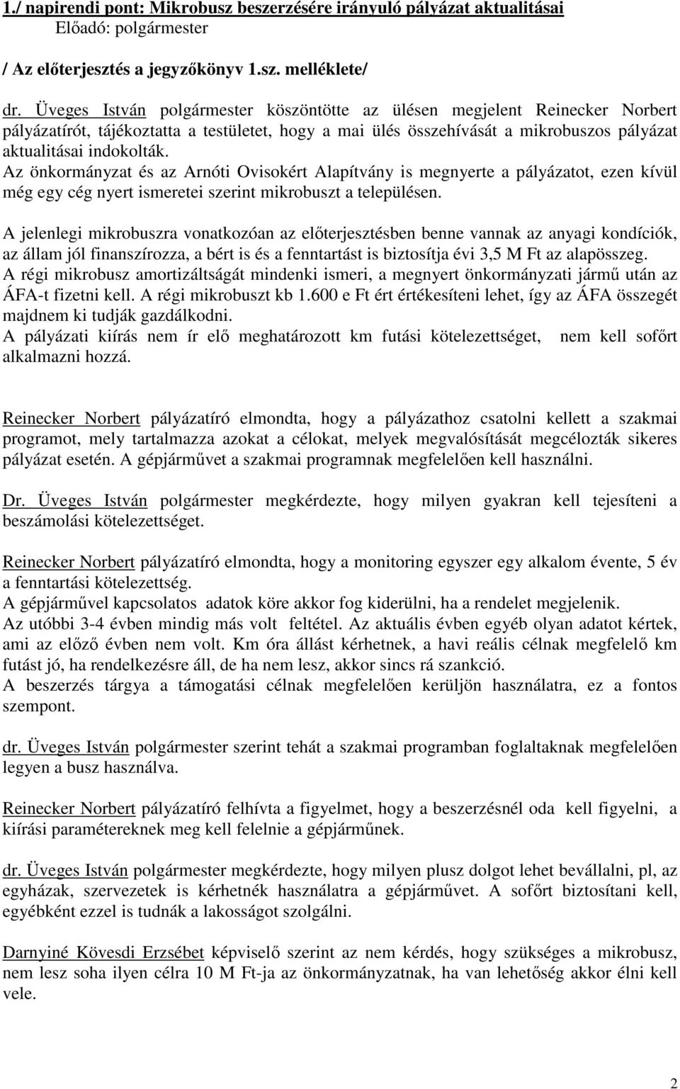 Az önkormányzat és az Arnóti Ovisokért Alapítvány is megnyerte a pályázatot, ezen kívül még egy cég nyert ismeretei szerint mikrobuszt a településen.