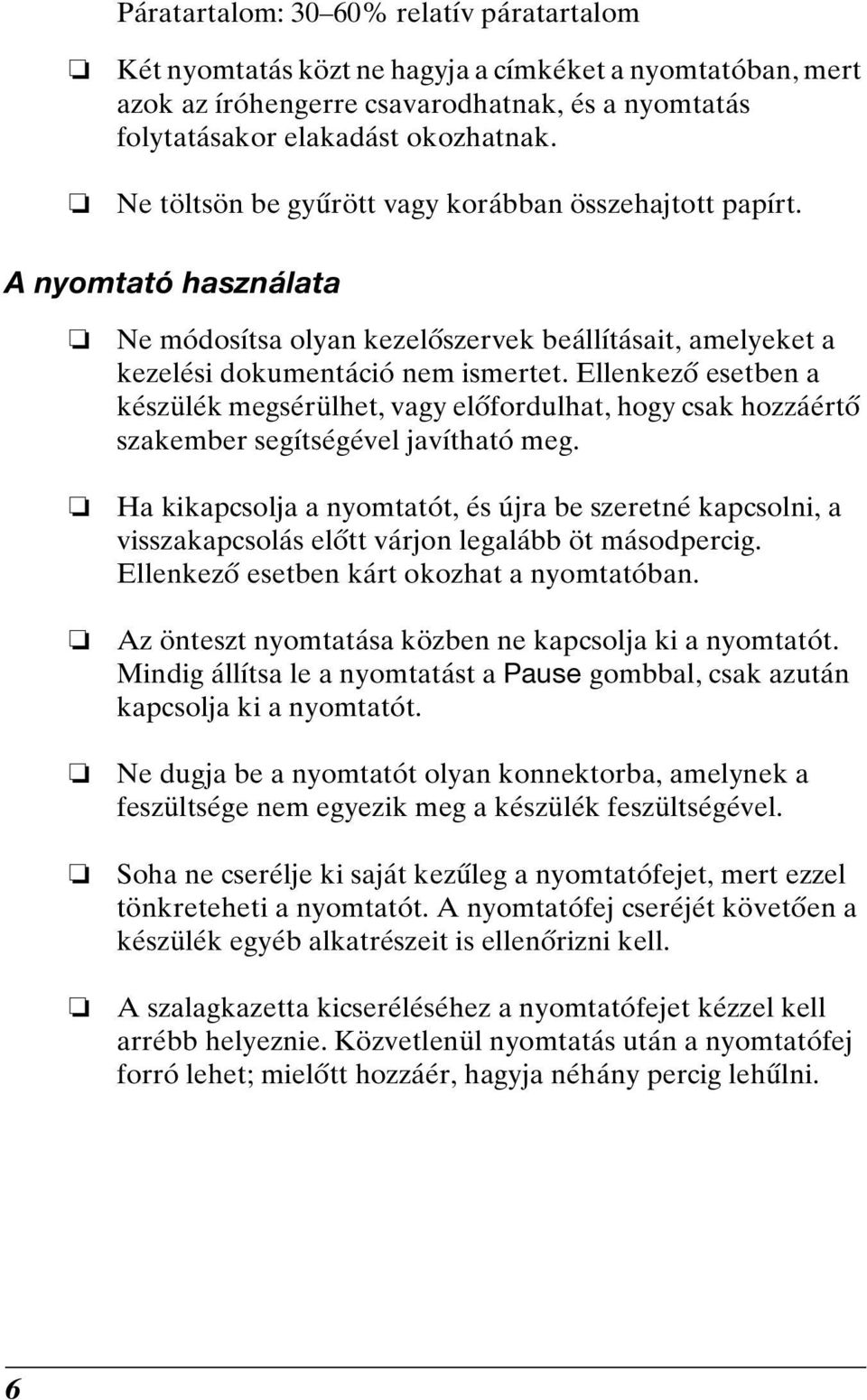 Ellenkező esetben a készülék megsérülhet, vagy előfordulhat, hogy csak hozzáértő szakember segítségével javítható meg.