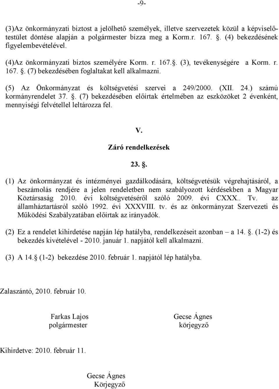 24.) számú kormányrendelet 37.. (7) bekezdésében elıírtak értelmében az eszközöket 2 évenként, mennyiségi felvétellel leltározza fel. V. Záró rendelkezések 23.
