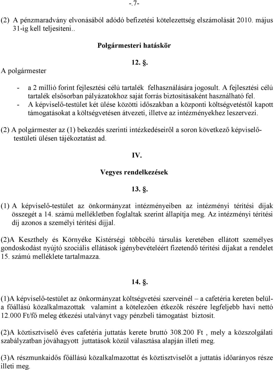 - A képviselı-testület két ülése közötti idıszakban a központi költségvetéstıl kapott támogatásokat a költségvetésen átvezeti, illetve az intézményekhez leszervezi.