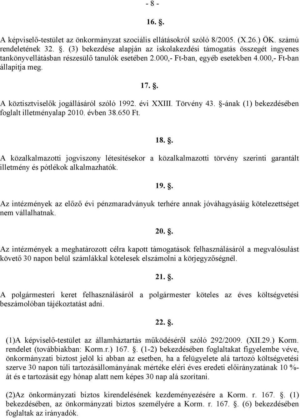 . A köztisztviselık jogállásáról szóló 1992. évi XXIII. Törvény 43. -ának (1) bekezdésében foglalt illetményalap 2010. évben 38.650 Ft. 18.