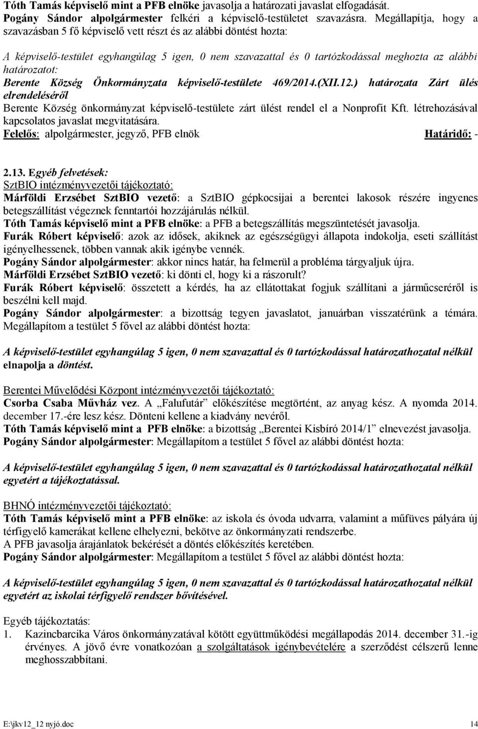 Egyéb felvetések: SztBIO intézményvezetői tájékoztató: Márföldi Erzsébet SztBIO vezető: a SztBIO gépkocsijai a berentei lakosok részére ingyenes betegszállítást végeznek fenntartói hozzájárulás