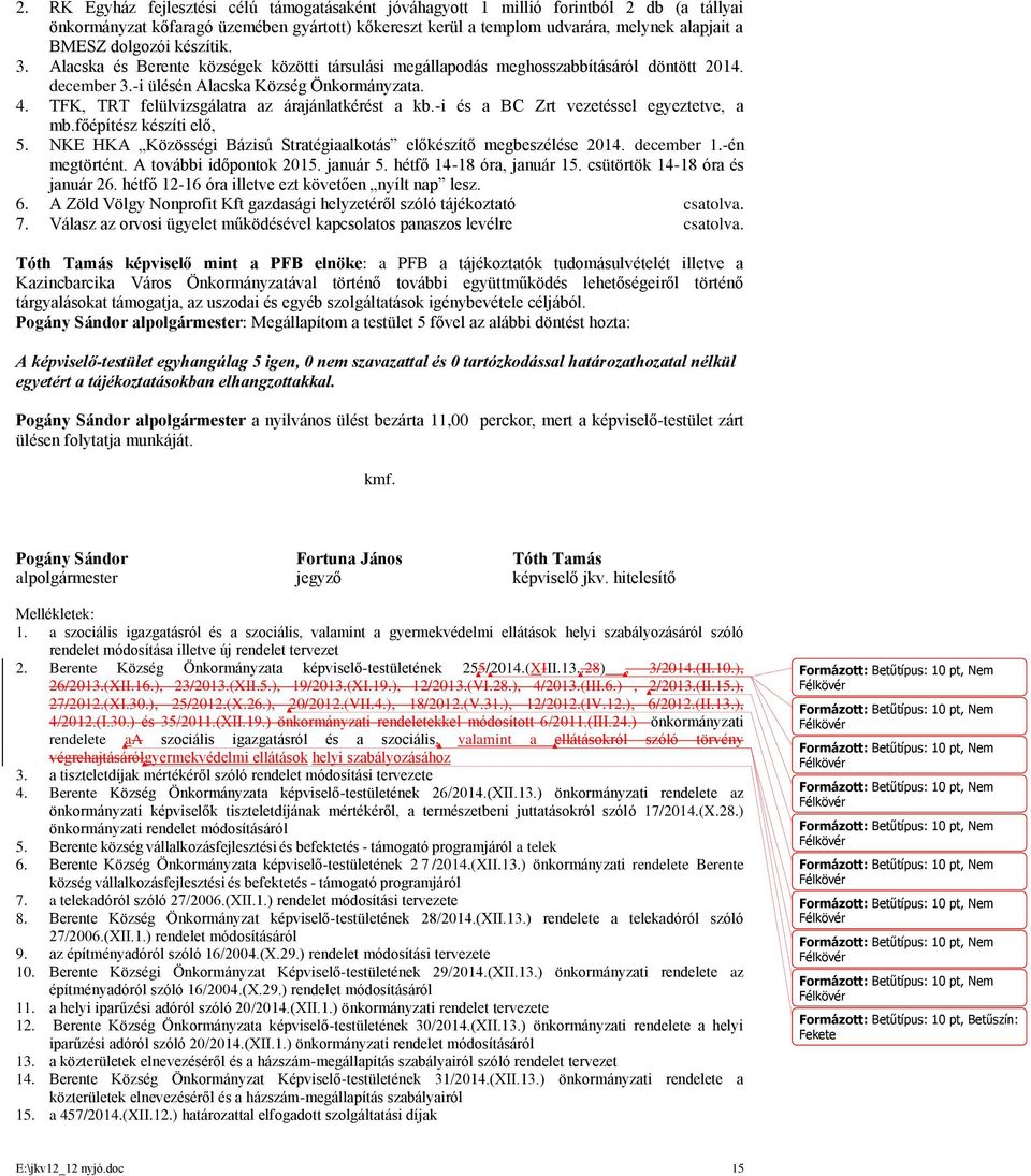 TFK, TRT felülvizsgálatra az árajánlatkérést a kb.-i és a BC Zrt vezetéssel egyeztetve, a mb.főépítész készíti elő, 5. NKE HKA Közösségi Bázisú Stratégiaalkotás előkészítő megbeszélése 2014.