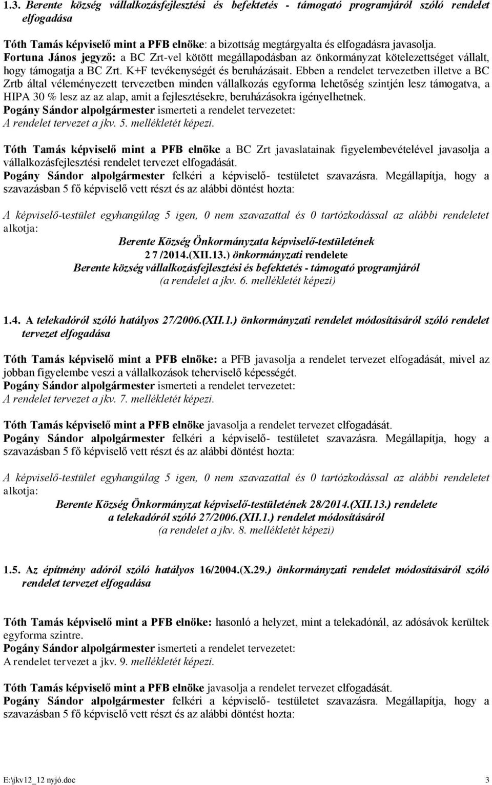 Ebben a rendelet tervezetben illetve a BC Zrtb által véleményezett tervezetben minden vállalkozás egyforma lehetőség szintjén lesz támogatva, a HIPA 30 % lesz az az alap, amit a fejlesztésekre,