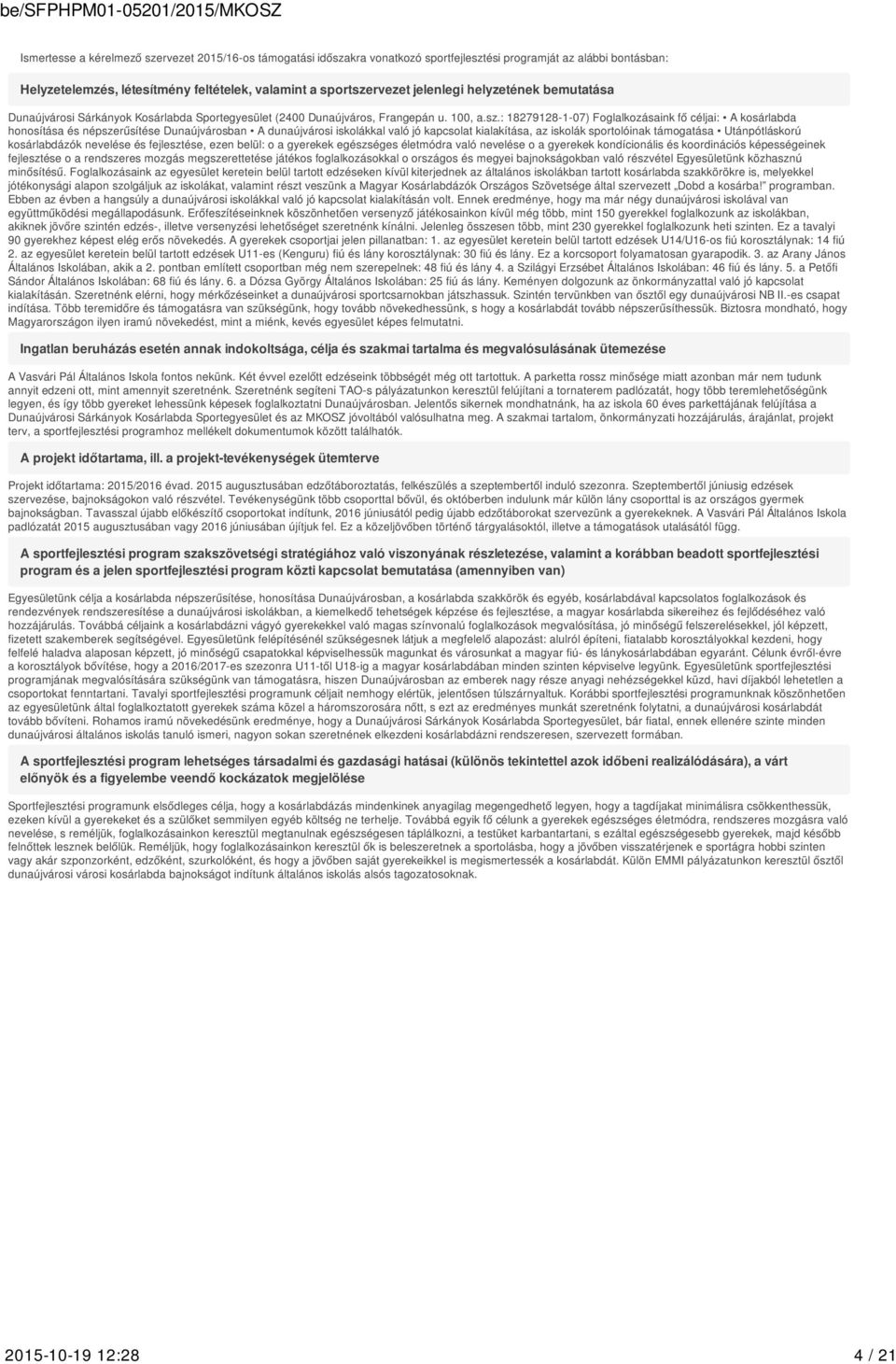 : 18279128-1-07) Foglalkozásaink fő céljai: A kosárlabda honosítása és népszerűsítése Dunaújvárosban A dunaújvárosi iskolákkal való jó kapcsolat kialakítása, az iskolák sportolóinak támogatása