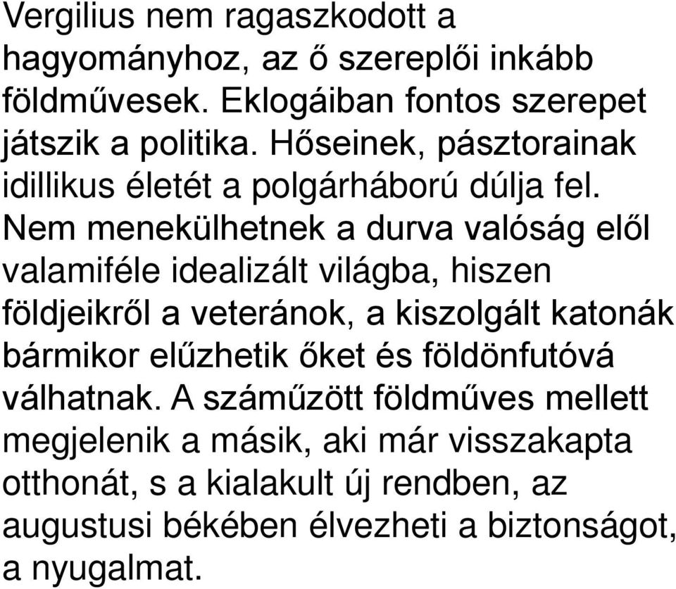 Nem menekülhetnek a durva valóság elől valamiféle idealizált világba, hiszen földjeikről a veteránok, a kiszolgált katonák bármikor