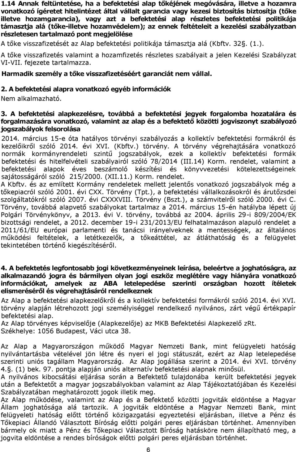 megjelölése A tőke visszafizetését az Alap befektetési politikája támasztja alá (Kbftv. 32. (1.). A tőke visszafizetés valamint a hozamfizetés részletes szabályait a jelen Kezelési Szabályzat VI-VII.