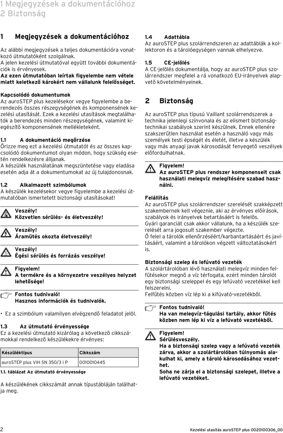 Kapcsolódó dokumentumok Az aurostep plus kezelésekor vegye figyelembe a berendezés összes részegységének és komponensének kezelési utasítását.