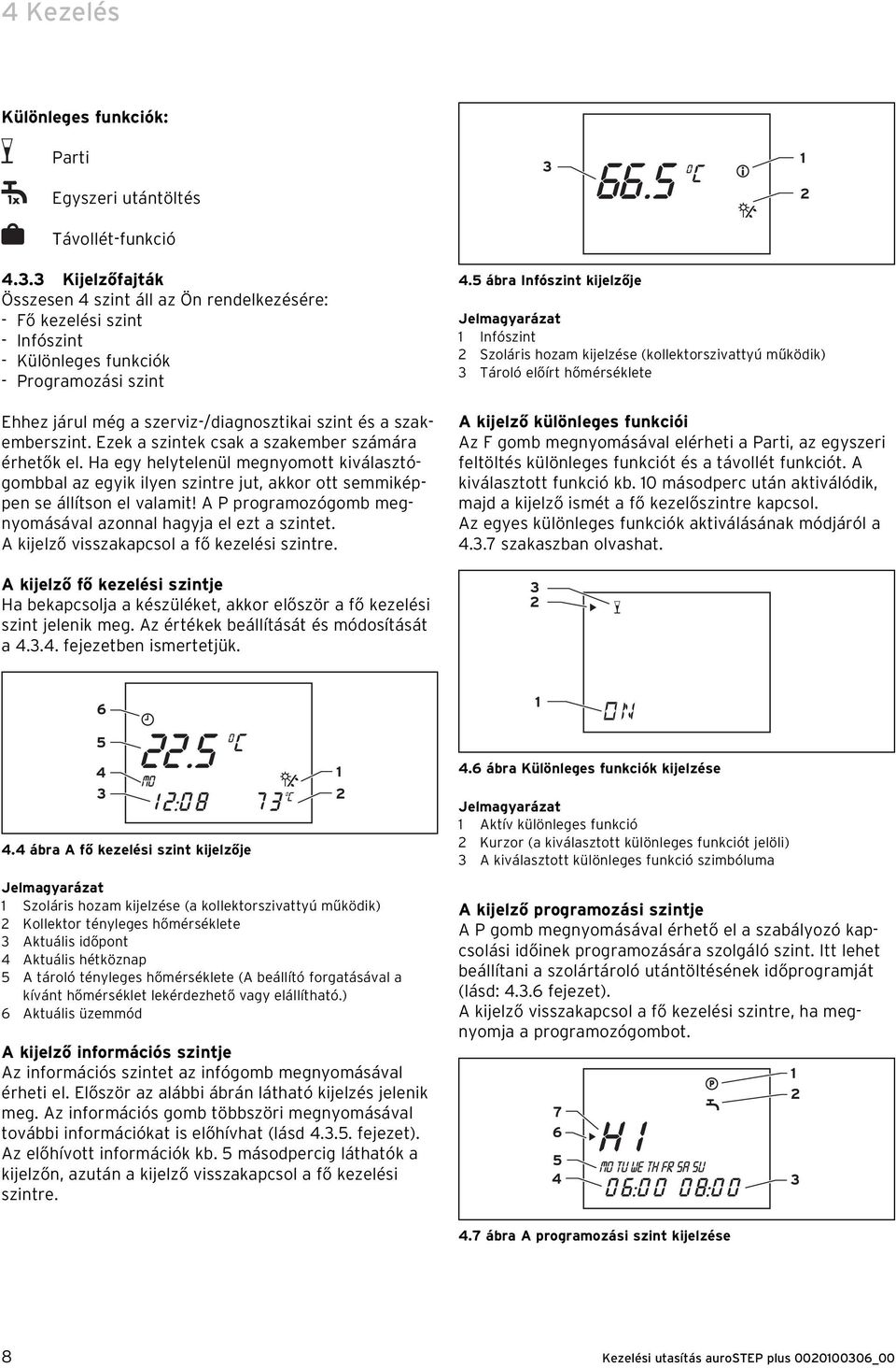 3 Kijelzőfajták Összesen 4 szint áll az Ön rendelkezésére: - Fő kezelési szint - Infószint - Különleges funkciók - Programozási szint Ehhez járul még a szerviz-/diagnosztikai szint és a