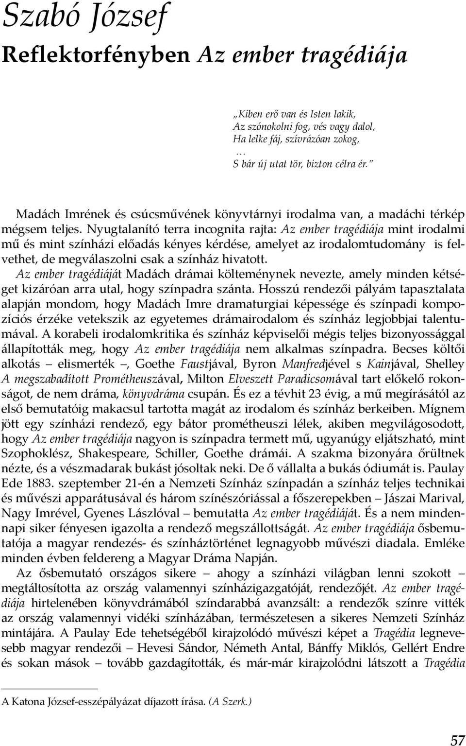 Nyugtalanító terra incognita rajta: Az ember tragédiája mint irodalmi mű és mint színházi előadás kényes kérdése, amelyet az irodalomtudomány is felvethet, de megválaszolni csak a színház hivatott.