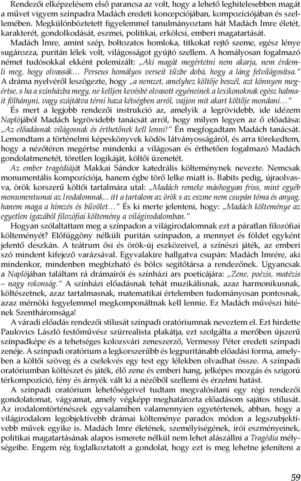 Madách Imre, amint szép, boltozatos homloka, titkokat rejtő szeme, egész lénye sugározza, puritán lélek volt, világosságot gyújtó szellem.