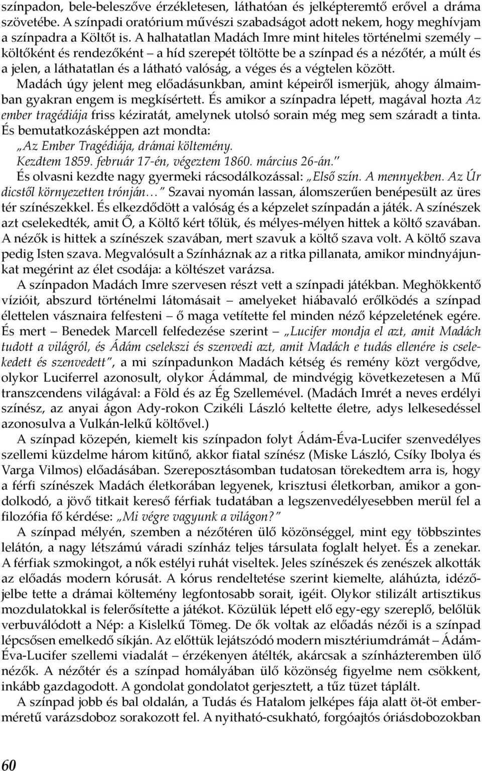 a végtelen között. Madách úgy jelent meg előadásunkban, amint képeiről ismerjük, ahogy álmaimban gyakran engem is megkísértett.