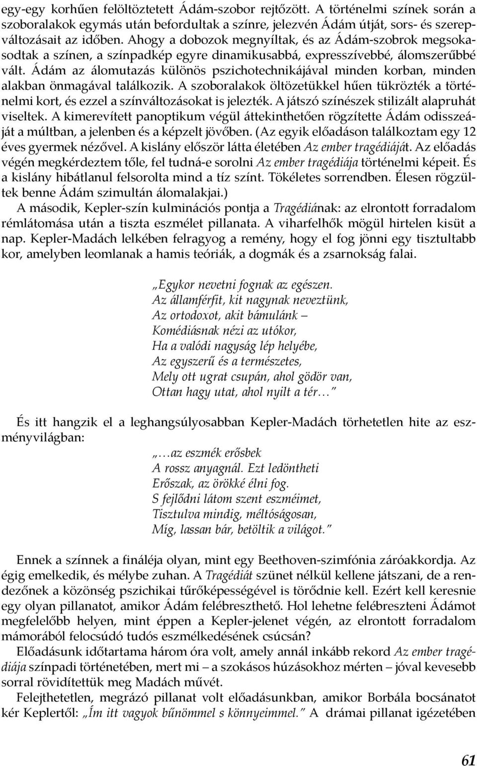 Ádám az álomutazás különös pszichotechnikájával minden korban, minden alakban önmagával találkozik.