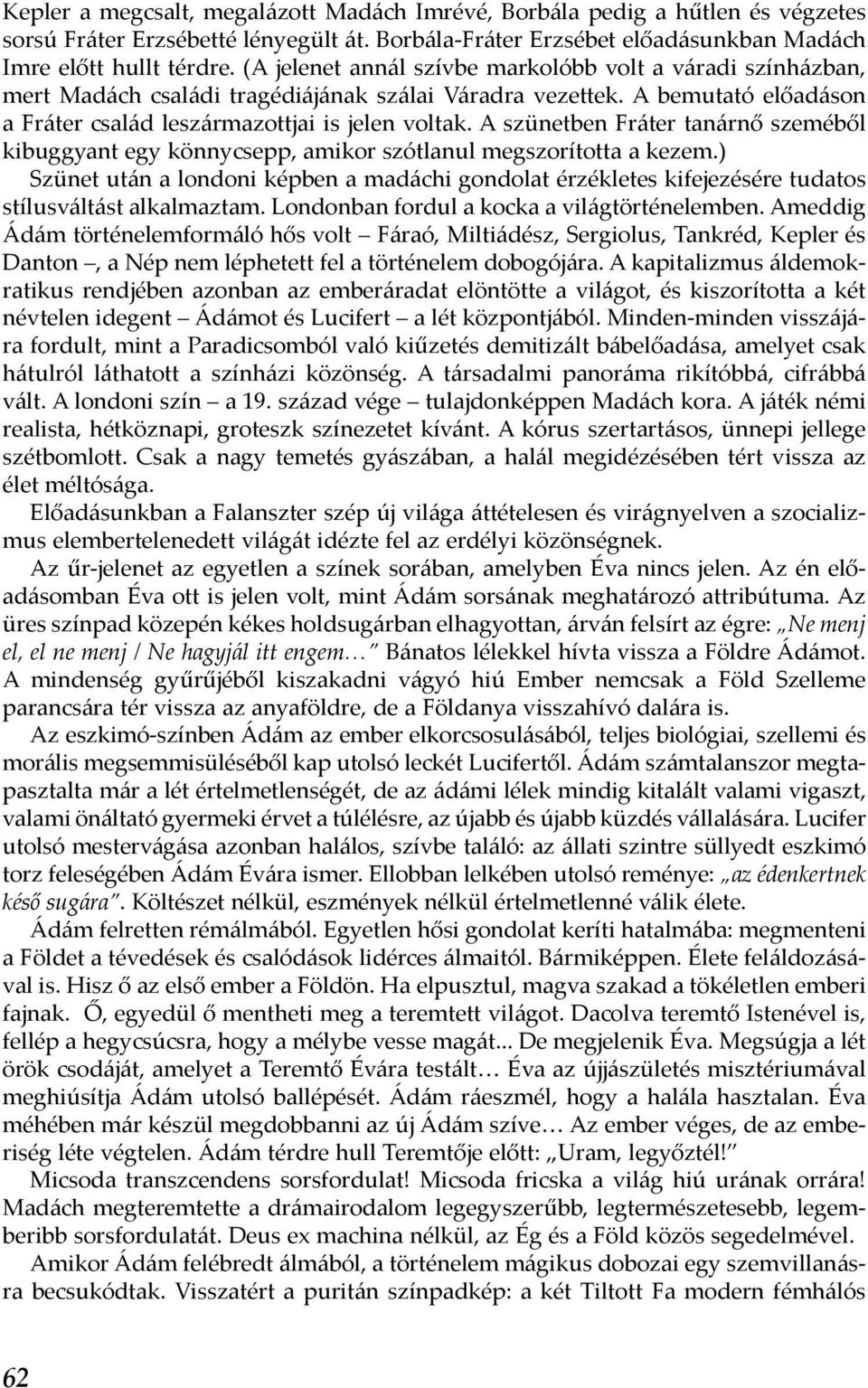 A szünetben Fráter tanárnő szeméből kibuggyant egy könnycsepp, amikor szótlanul megszorította a kezem.