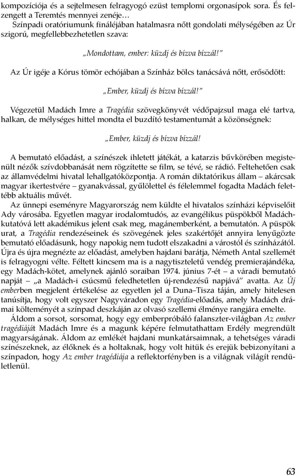 Az Úr igéje a Kórus tömör echójában a Színház bölcs tanácsává nőtt, erősödött: Ember, küzdj és bízva bízzál!