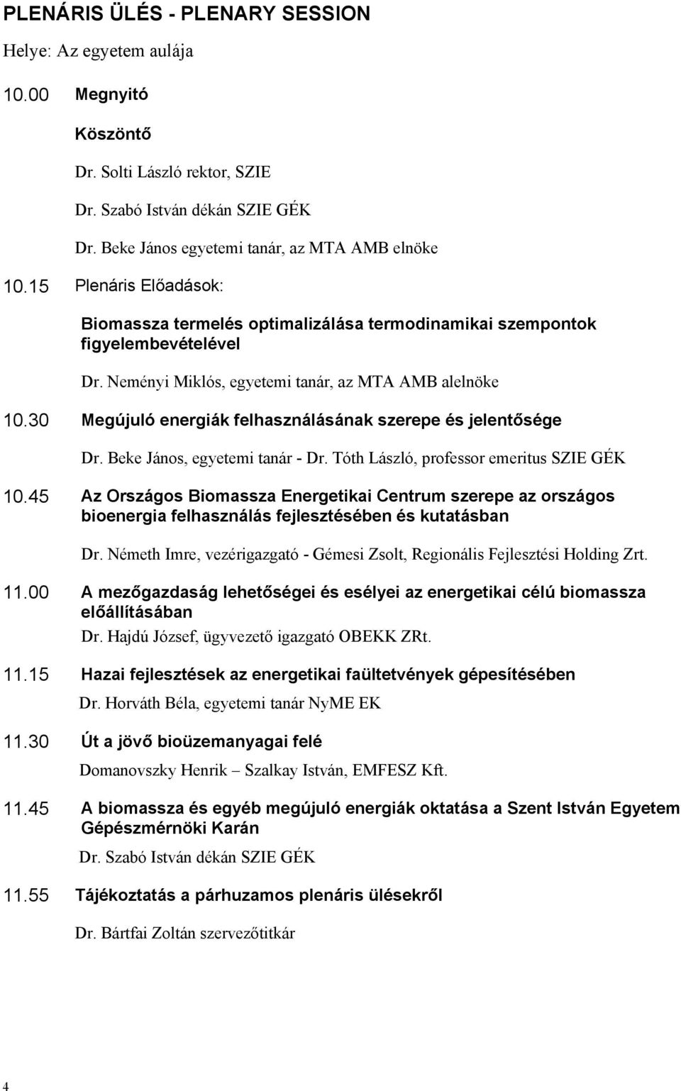 30 Megújuló energiák felhasználásának szerepe és jelentősége Dr. Beke János, egyetemi tanár - Dr. Tóth László, professor emeritus SZIE GÉK 10.