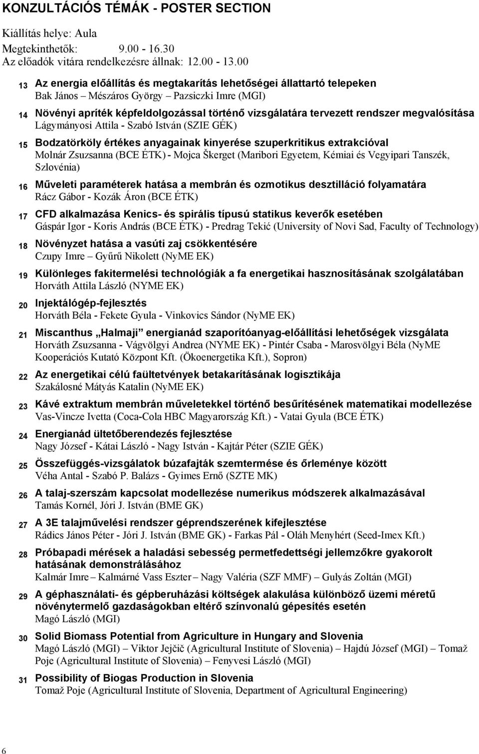 rendszer megvalósítása Lágymányosi Attila - Szabó István (SZIE GÉK) 15 Bodzatörköly értékes anyagainak kinyerése szuperkritikus extrakcióval Molnár Zsuzsanna (BCE ÉTK) - Mojca Škerget (Maribori