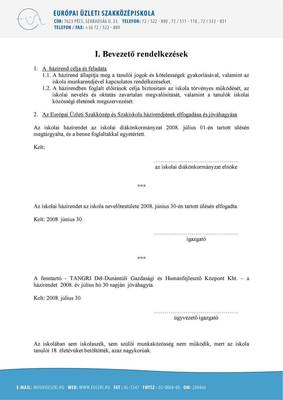 2. Az Európai Üzleti Szakközép és Szakiskola házirendjének elfogadása és jóváhagyása Az iskolai házirendet az iskolai diákönkormányzat 2008.