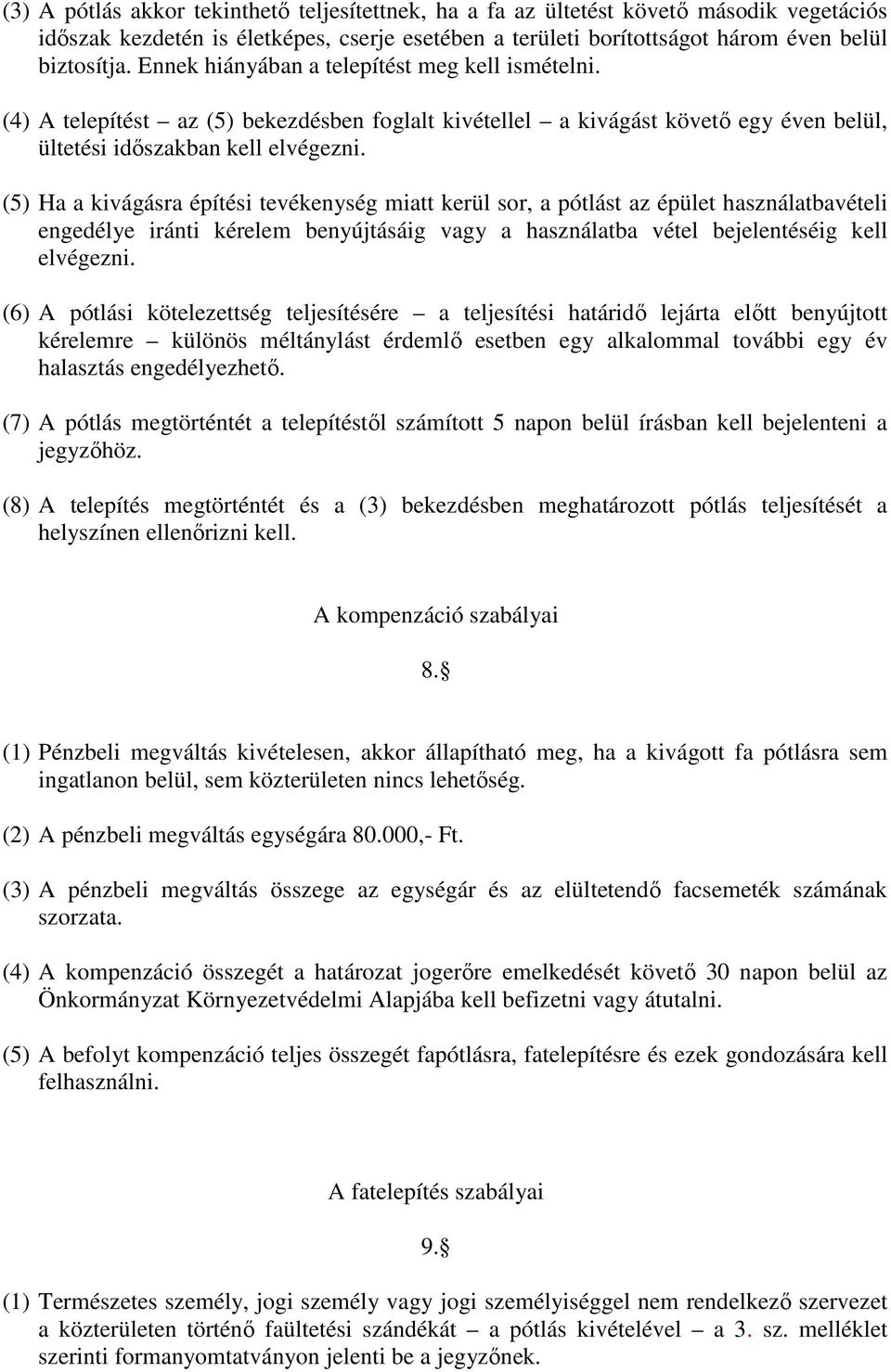 (5) Ha a kivágásra építési tevékenység miatt kerül sor, a pótlást az épület használatbavételi engedélye iránti kérelem benyújtásáig vagy a használatba vétel bejelentéséig kell elvégezni.