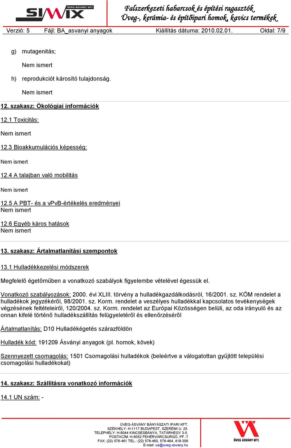 szakasz: Ártalmatlanítási szempontok 13.1 Hulladékkezelési módszerek Megfelelő égetőműben a vonatkozó szabályok figyelembe vételével égessük el. Vonatkozó szabályozások: 2000. évi XLIII.