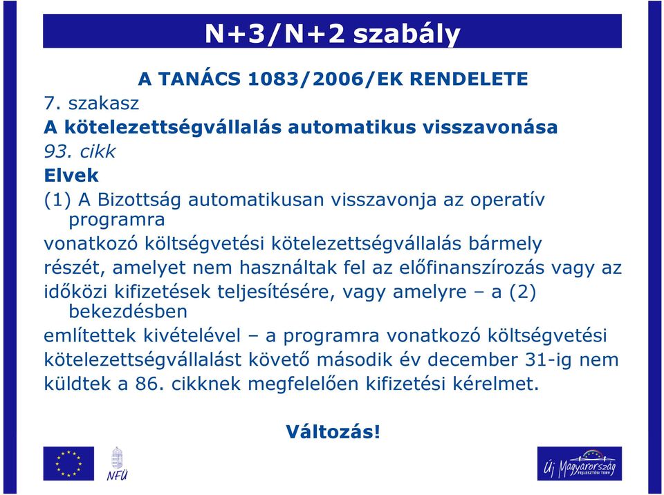 amelyet nem használtak fel az elıfinanszírozás vagy az idıközi kifizetések teljesítésére, vagy amelyre a (2) bekezdésben említettek