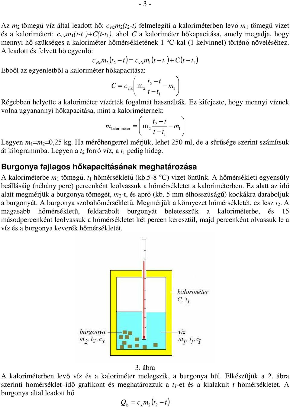 A leadott és felvett hı egyenlı: cvíz2 ( t2 t) = cvíz1 ( t t1 ) + C( t t1 ) Ebbıl az egyenletbıl a kaloriéter hıkaacitása: t 2 t C = cvíz 2 1 t t1 Régebben helyette a kaloriéter vízérték fogalát