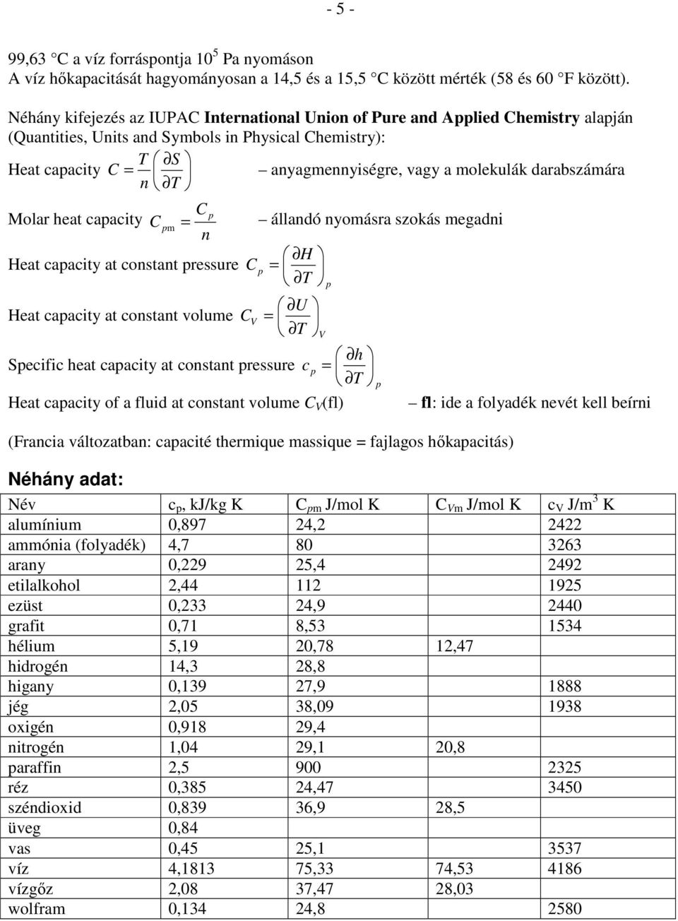 T C Molar heat caacity C = állandó nyoásra szokás egadni n H Heat caacity at constant ressure C U Heat caacity at constant volue CV V h Secific heat caacity at constant ressure c Heat caacity of a