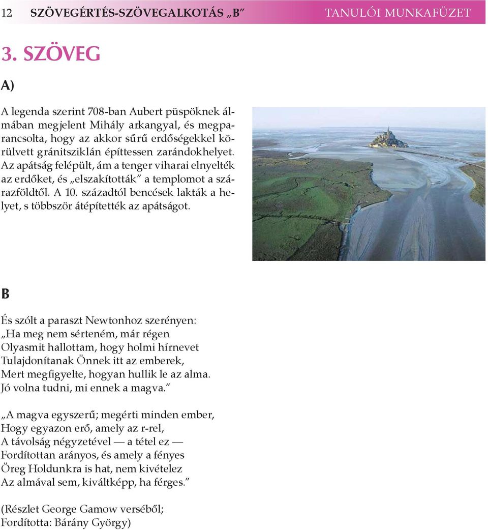 Az apátság felépült, ám a tenger viharai elnyelték az erdőket, és elszakították a templomot a szárazföldtől. A 10. századtól bencések lakták a helyet, s többször átépítették az apátságot.