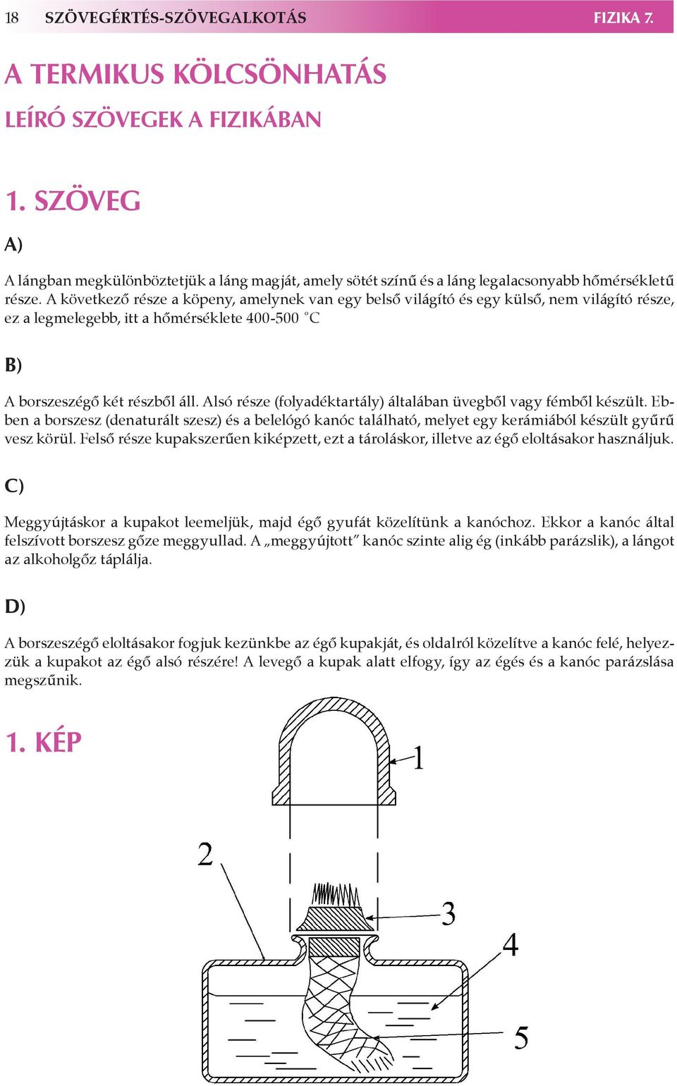 A következő része a köpeny, amelynek van egy belső világító és egy külső, nem világító része, ez a legmelegebb, itt a hőmérséklete 400-500 C B) A borszeszégő két részből áll.