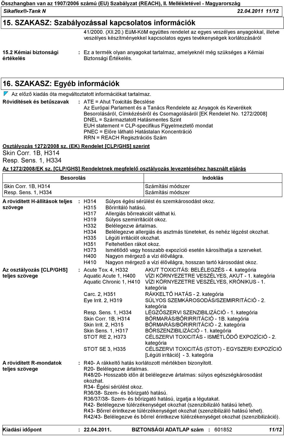 SZAKASZ Egyéb információk Az előző kiadás óta megváltoztatott információkat tartalmaz. Rövidítések és betűszavak Osztályozás 1272/2008 sz. (EK) Rendelet [CLP/GHS] szerint Skin Corr. 1B, H314 Resp.