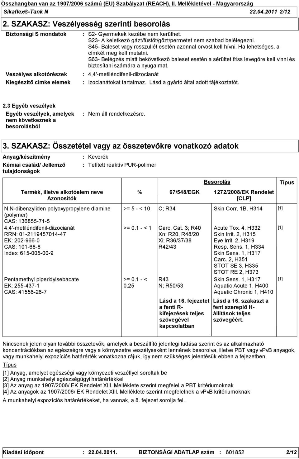 S63- Belégzés miatt bekövetkező baleset esetén a sérültet friss levegőre kell vinni és biztosítani számára a nyugalmat. 4,4'-metiléndifenil-diizocianát Izocianátokat tartalmaz.