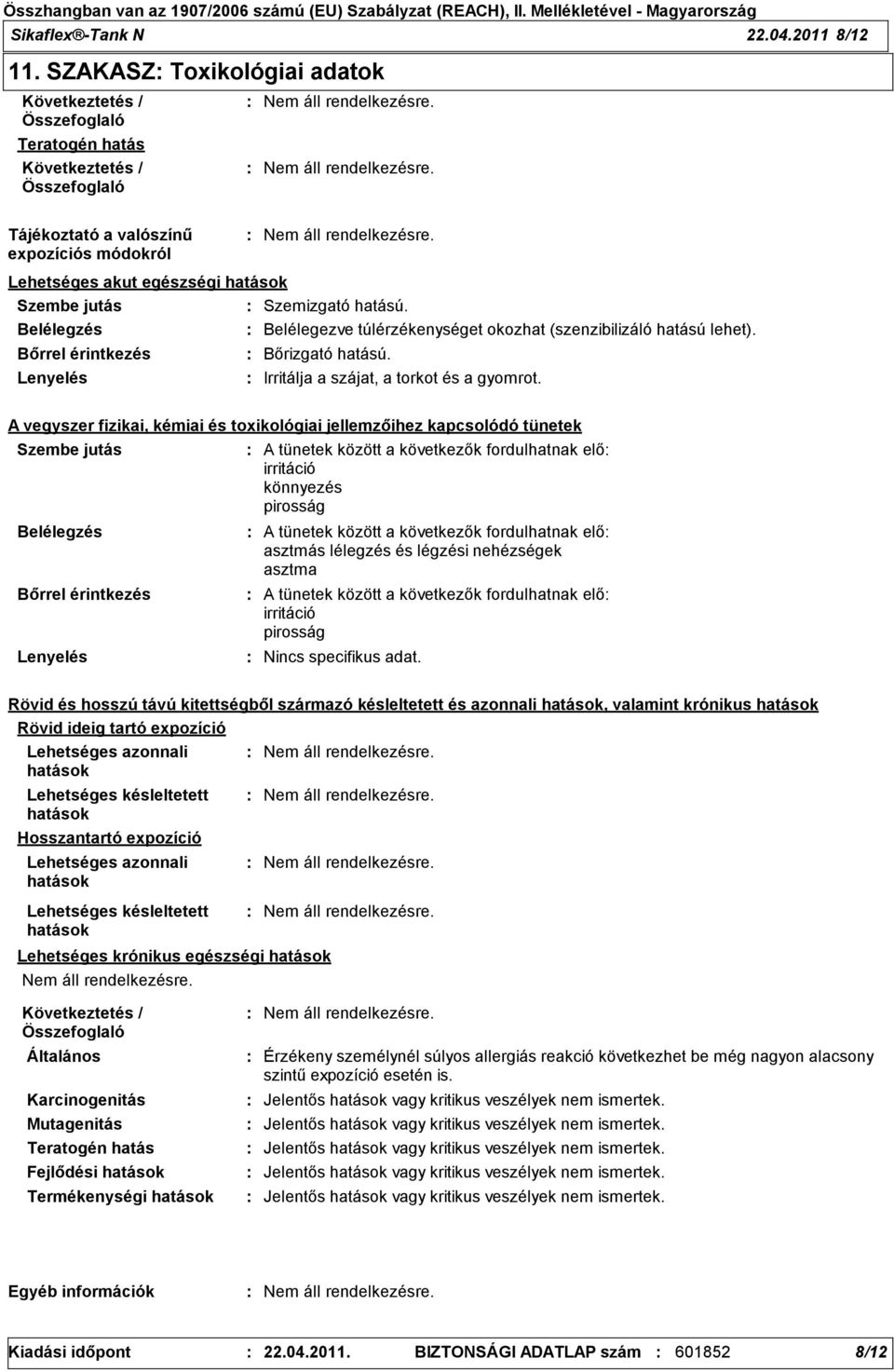 A vegyszer fizikai, kémiai és toxikológiai jellemzőihez kapcsolódó tünetek Szembe jutás Belélegzés Bőrrel érintkezés Lenyelés A tünetek között a következők fordulhatnak elő irritáció könnyezés