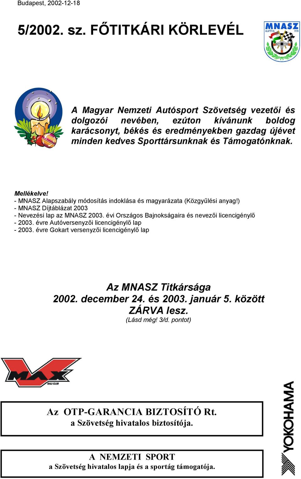 Támogatónknak. Mellékelve! - MNASZ Alapszabály módosítás indoklása és magyarázata (Közgyűlési anyag!) - MNASZ Díjtáblázat 2003 - Nevezési lap az MNASZ 2003.