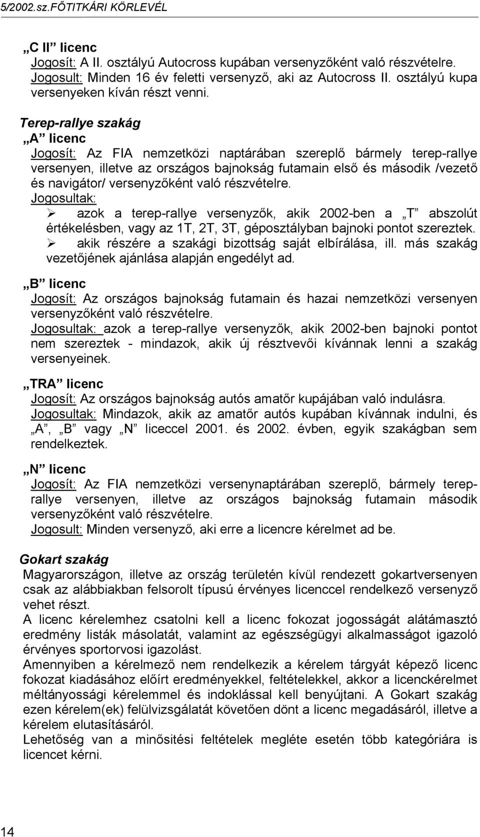 való részvételre. Jogosultak: azok a terep-rallye versenyzők, akik 2002-ben a T abszolút értékelésben, vagy az 1T, 2T, 3T, géposztályban bajnoki pontot szereztek.