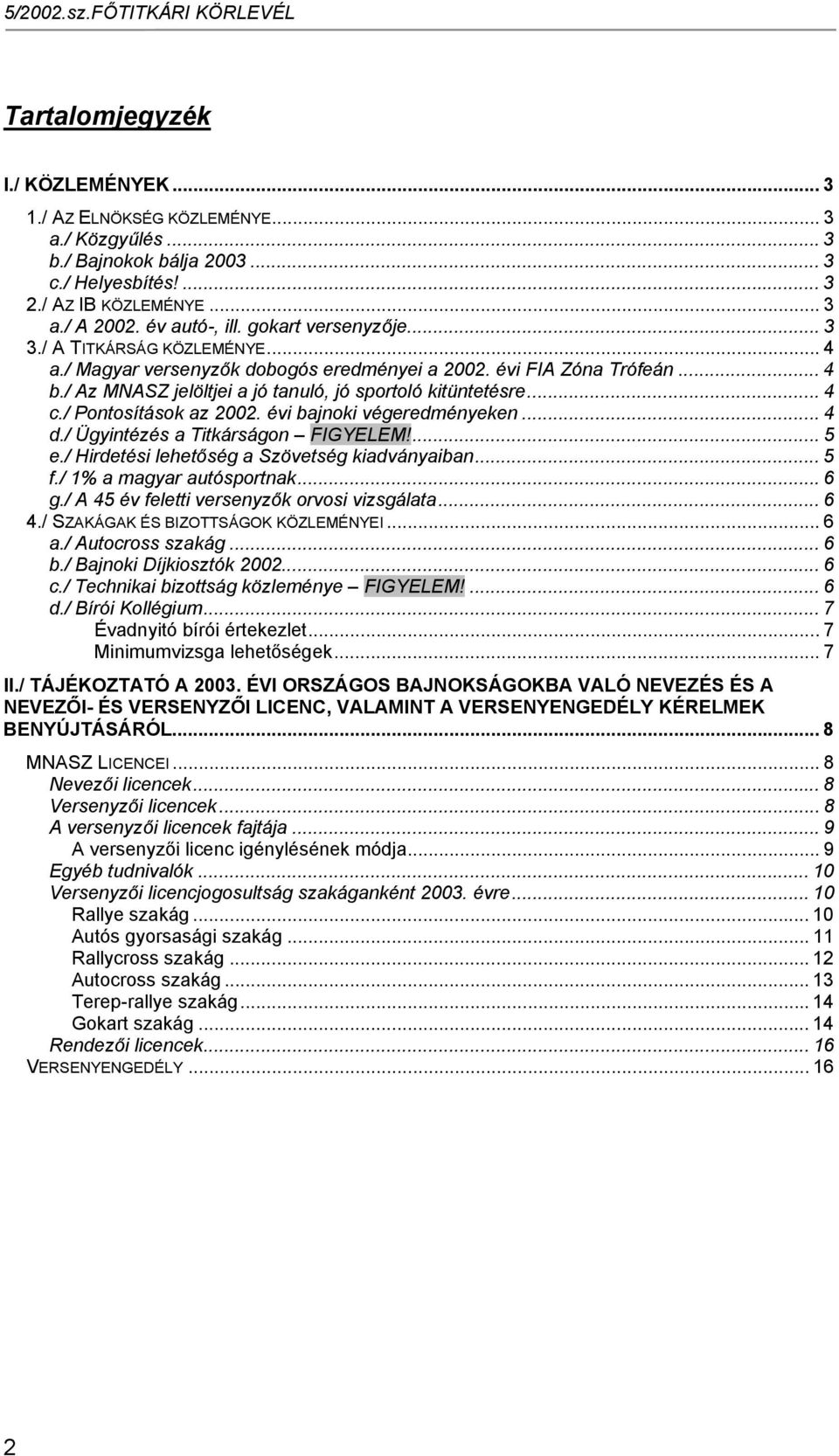 / Pontosítások az 2002. évi bajnoki végeredményeken... 4 d./ Ügyintézés a Titkárságon FIGYELEM!... 5 e./ Hirdetési lehetőség a Szövetség kiadványaiban... 5 f./ 1% a magyar autósportnak...6 g.