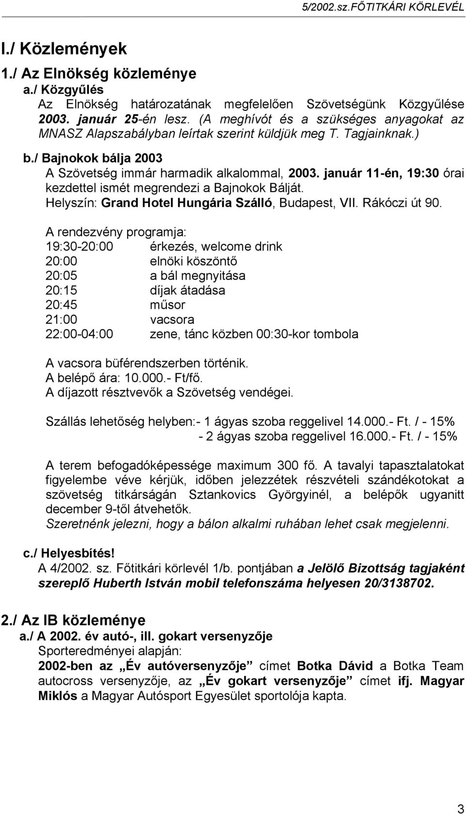 január 11-én, 19:30 órai kezdettel ismét megrendezi a Bajnokok Bálját. Helyszín: Grand Hotel Hungária Szálló, Budapest, VII. Rákóczi út 90.