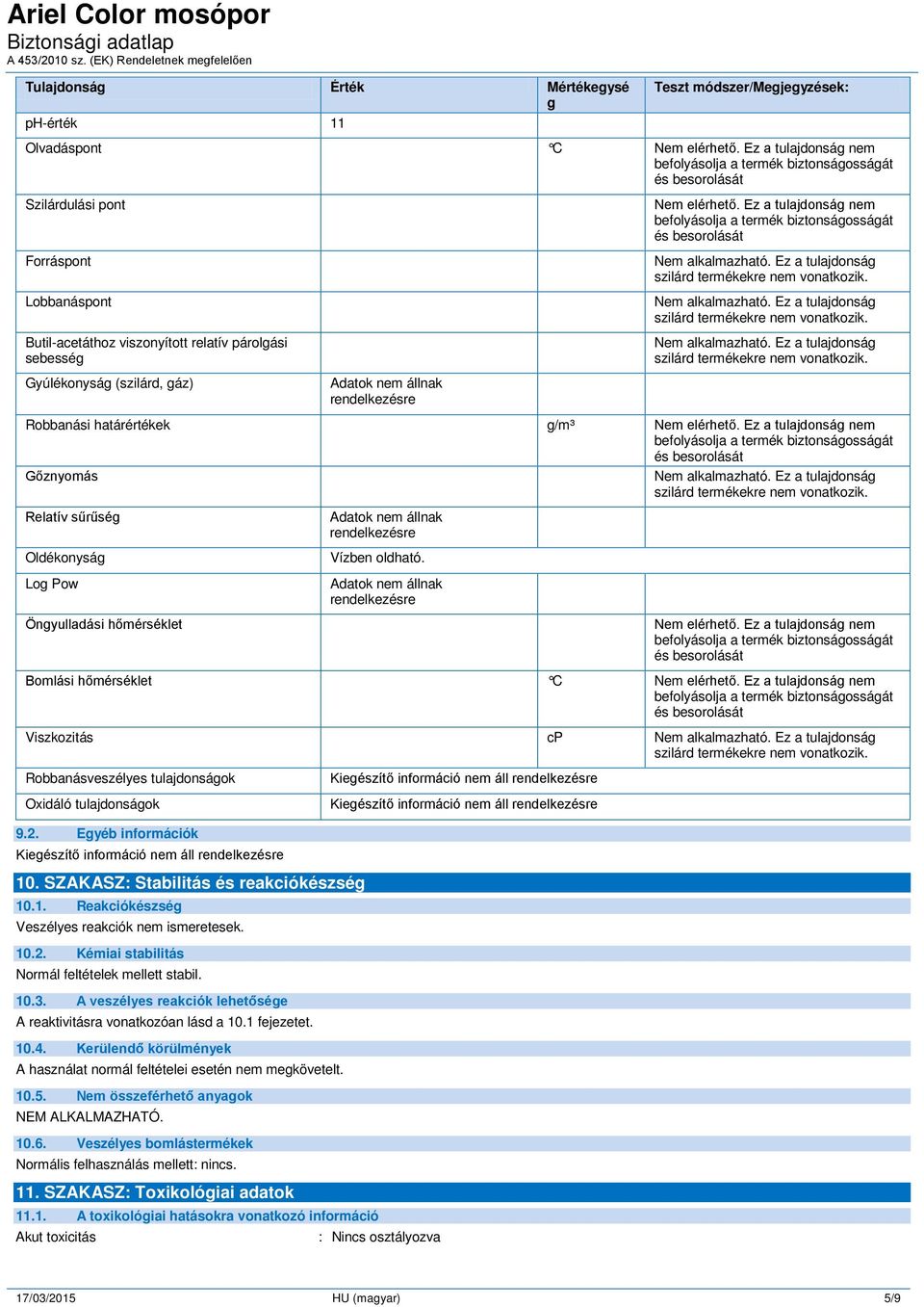 nem. Ez a tulajdonság. Ez a tulajdonság. Ez a tulajdonság Gyúlékonyság (szilárd, gáz) Adatok nem állnak rendelkezésre Robbanási határértékek g/m³ Nem elérhető. Ez a tulajdonság nem Gőznyomás.