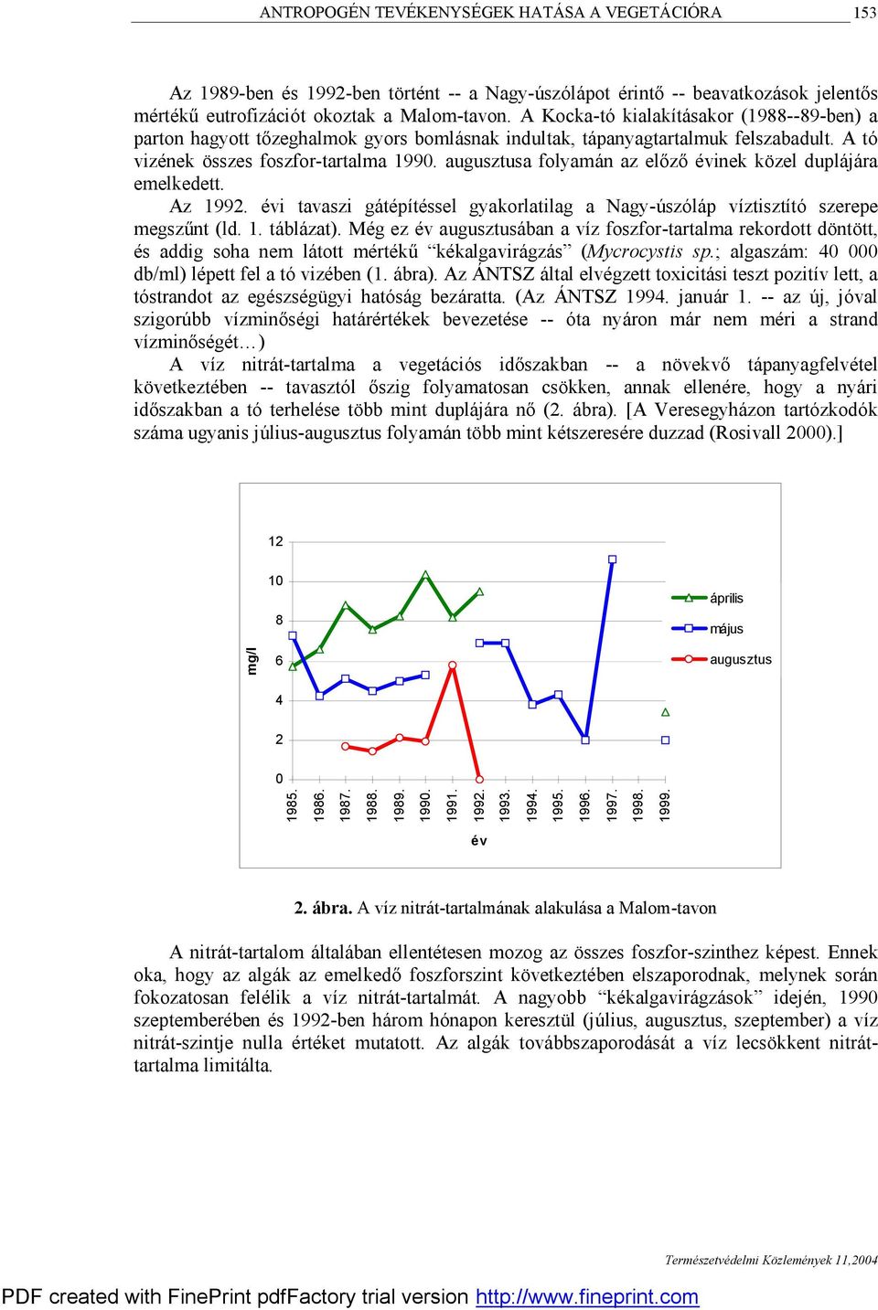 augusztusa folyamá n az előző é vinek közel duplá já ra emelkedett. Az 1992. é vi tavaszi gátépítéssel gyakorlatilag a Nagy-úszó lá p víztisztító szerepe megszű nt (ld. 1. tá blá zat).