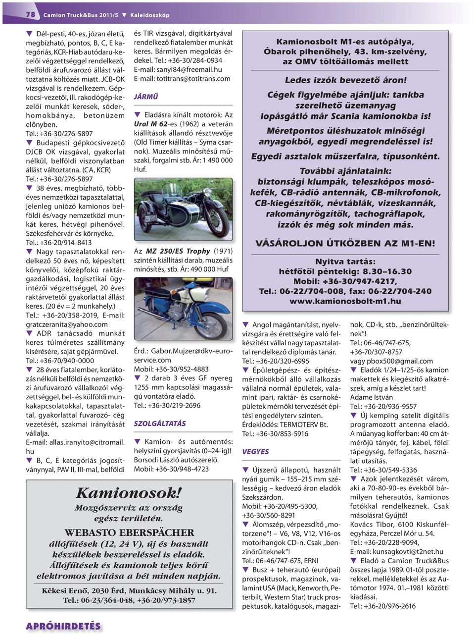 : +36-30/276-5897 Budapesti gépkocsivezető DJCB OK vizsgával, gyakorlat nélkül, belföldi viszonylatban állást változtatna. (CA, KCR) Tel.