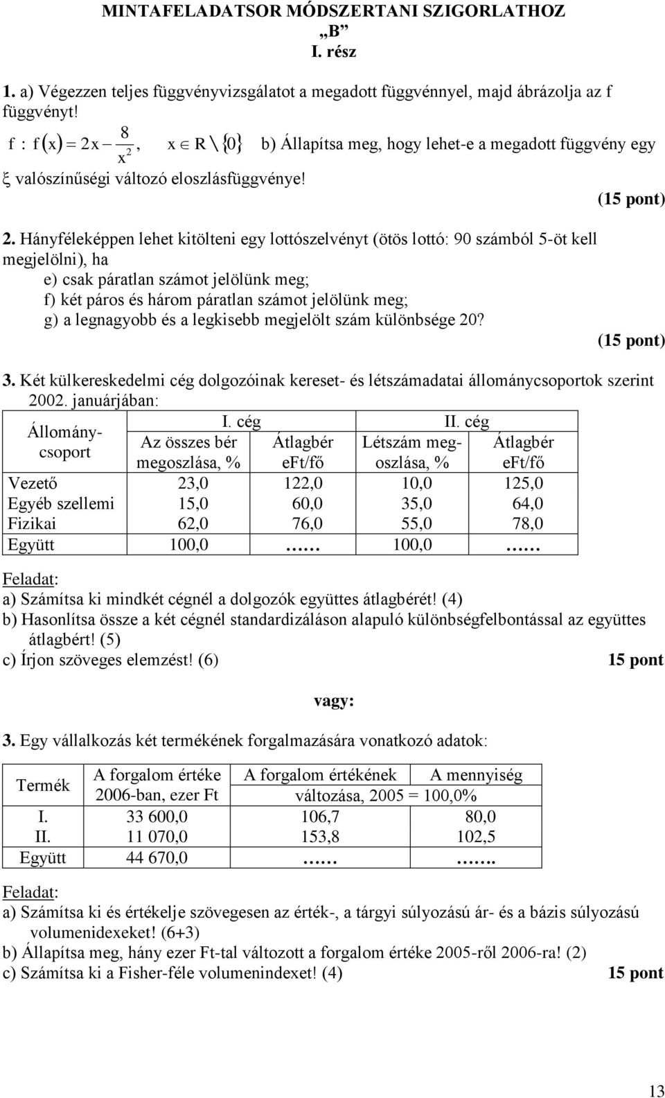 Hányféleképpen lehet kitölteni egy lottószelvényt (ötös lottó: 90 számból 5-öt kell megjelölni), ha e) csak páratlan számot jelölünk meg; f) két páros és három páratlan számot jelölünk meg; g) a