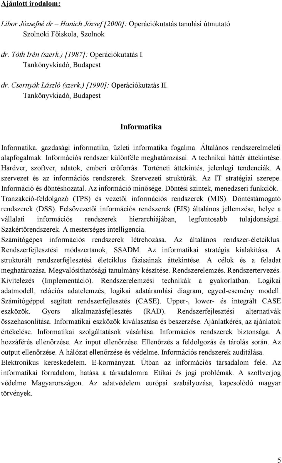 Információs rendszer különféle meghatározásai. A technikai háttér áttekintése. Hardver, szoftver, adatok, emberi erőforrás. Történeti áttekintés, jelenlegi tendenciák.