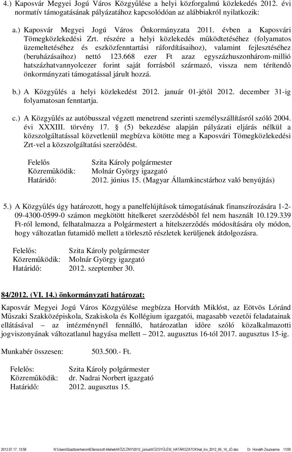 részére a helyi közlekedés működtetéséhez (folyamatos üzemeltetéséhez és eszközfenntartási ráfordításaihoz), valamint fejlesztéséhez (beruházásaihoz) nettó 123.