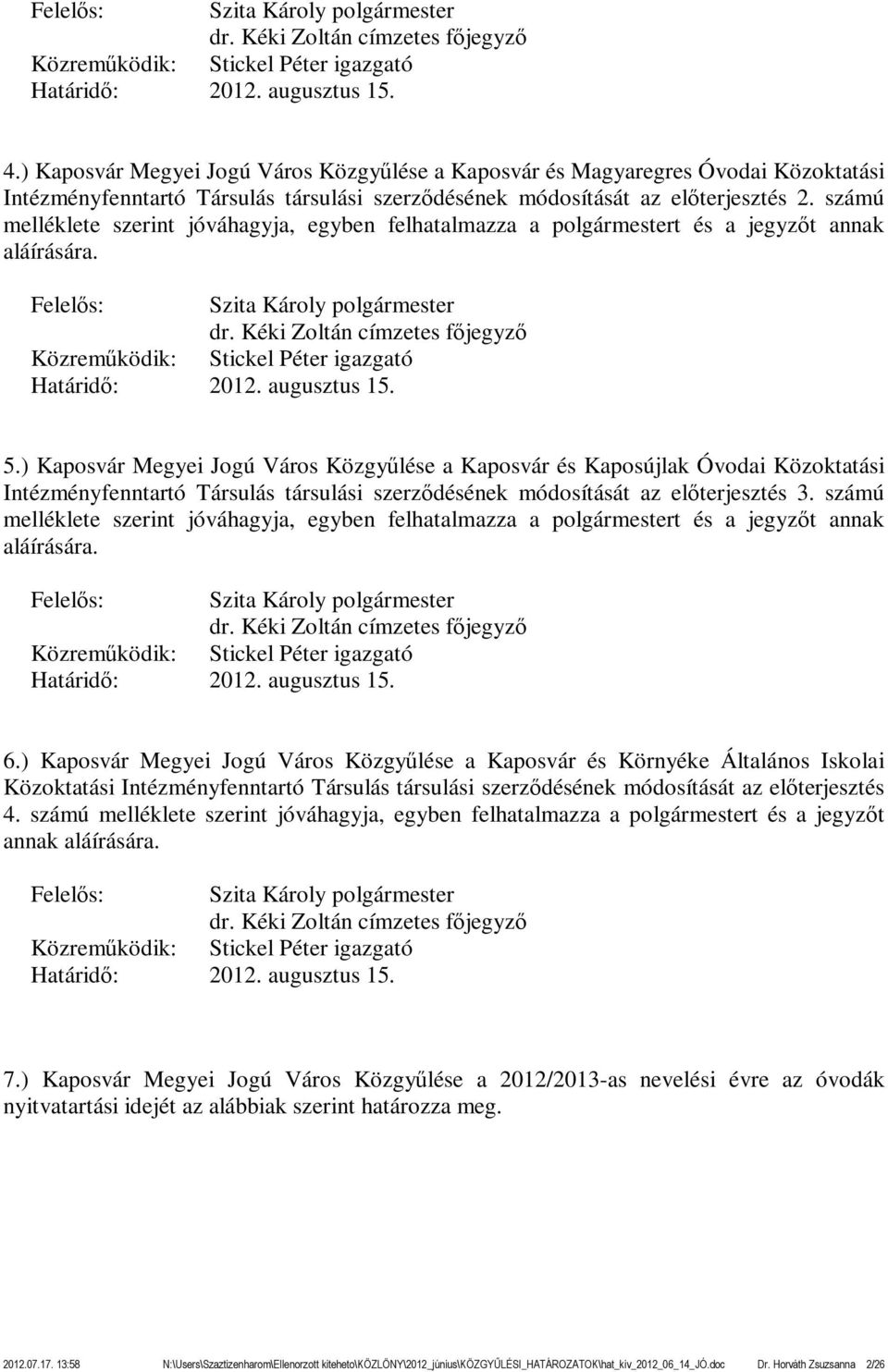 számú melléklete szerint jóváhagyja, egyben felhatalmazza a polgármestert és a jegyzőt annak aláírására. dr. Kéki Zoltán címzetes főjegyző 2012. augusztus 15. 5.