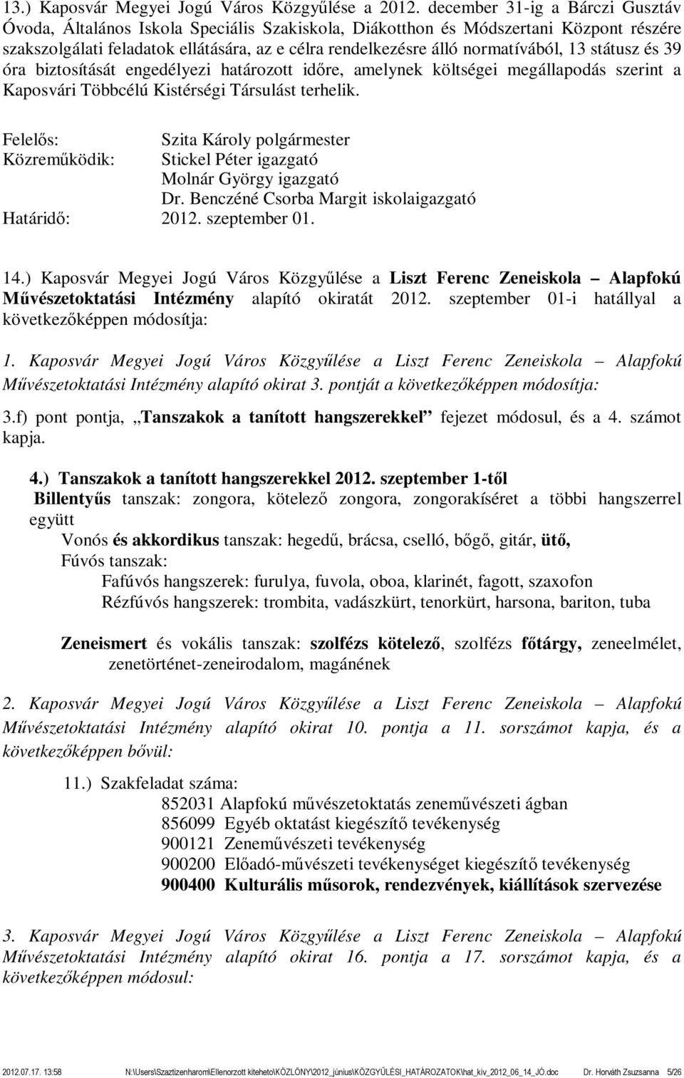 normatívából, 13 státusz és 39 óra biztosítását engedélyezi határozott időre, amelynek költségei megállapodás szerint a Kaposvári Többcélú Kistérségi Társulást terhelik. Dr.