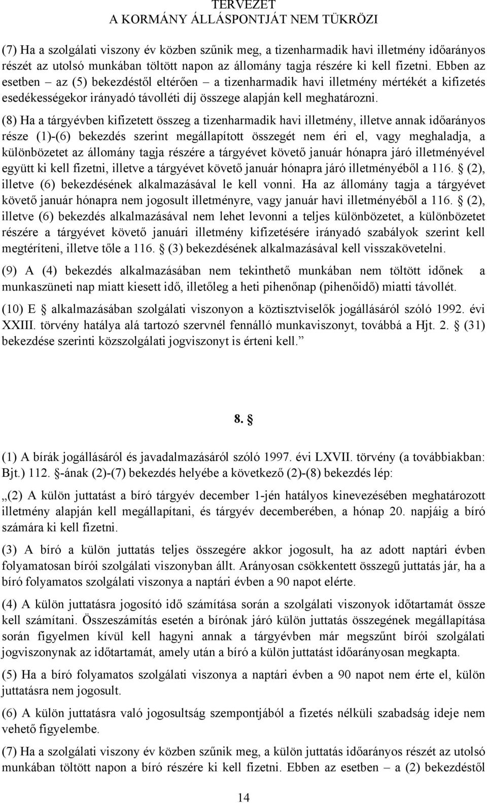 (8) Ha a tárgyévben kifizetett összeg a tizenharmadik havi illetmény, illetve annak időarányos része (1)-(6) bekezdés szerint megállapított összegét nem éri el, vagy meghaladja, a különbözetet az