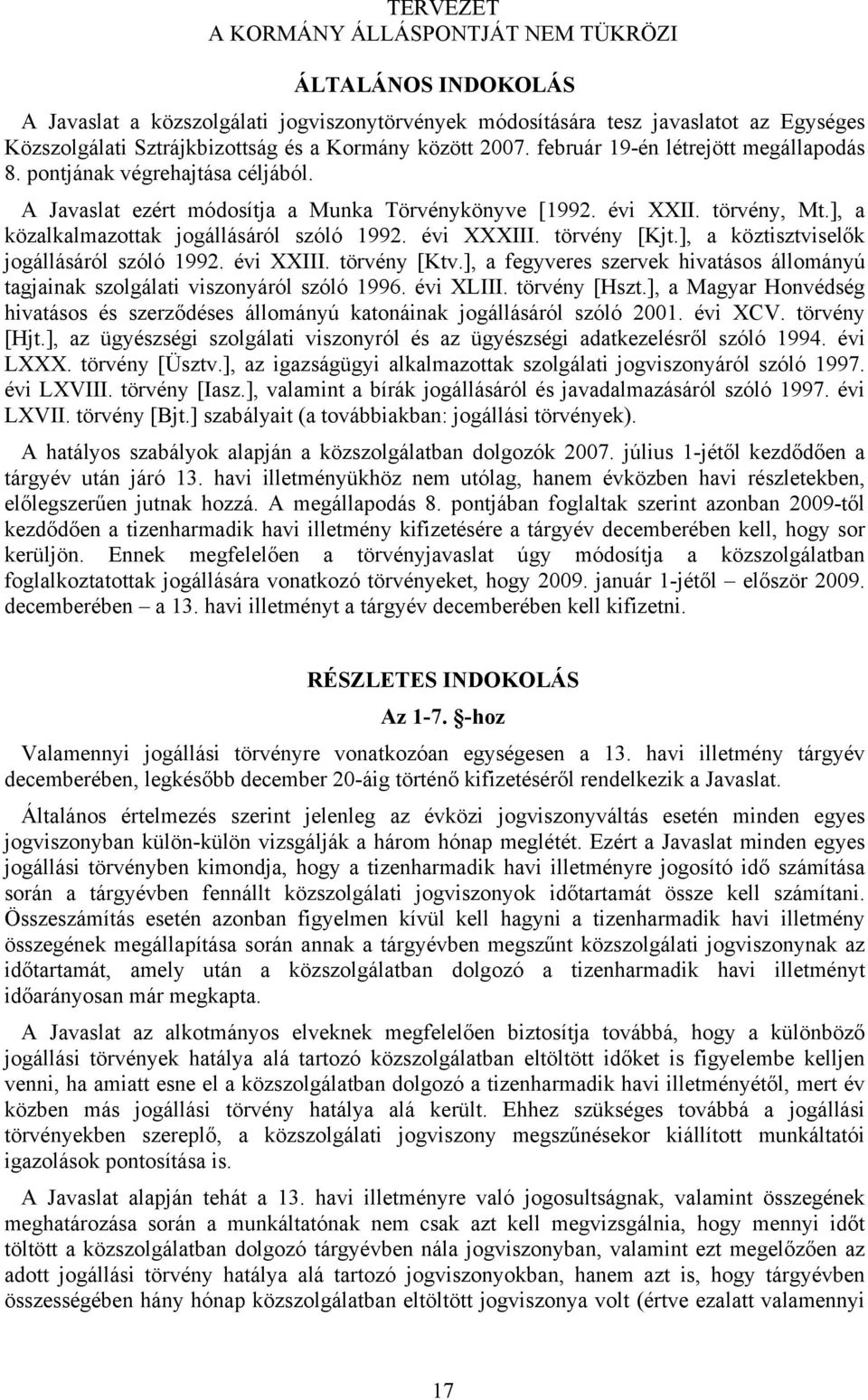 évi XXXIII. törvény [Kjt.], a köztisztviselők jogállásáról szóló 1992. évi XXIII. törvény [Ktv.], a fegyveres szervek hivatásos állományú tagjainak szolgálati viszonyáról szóló 1996. évi XLIII.