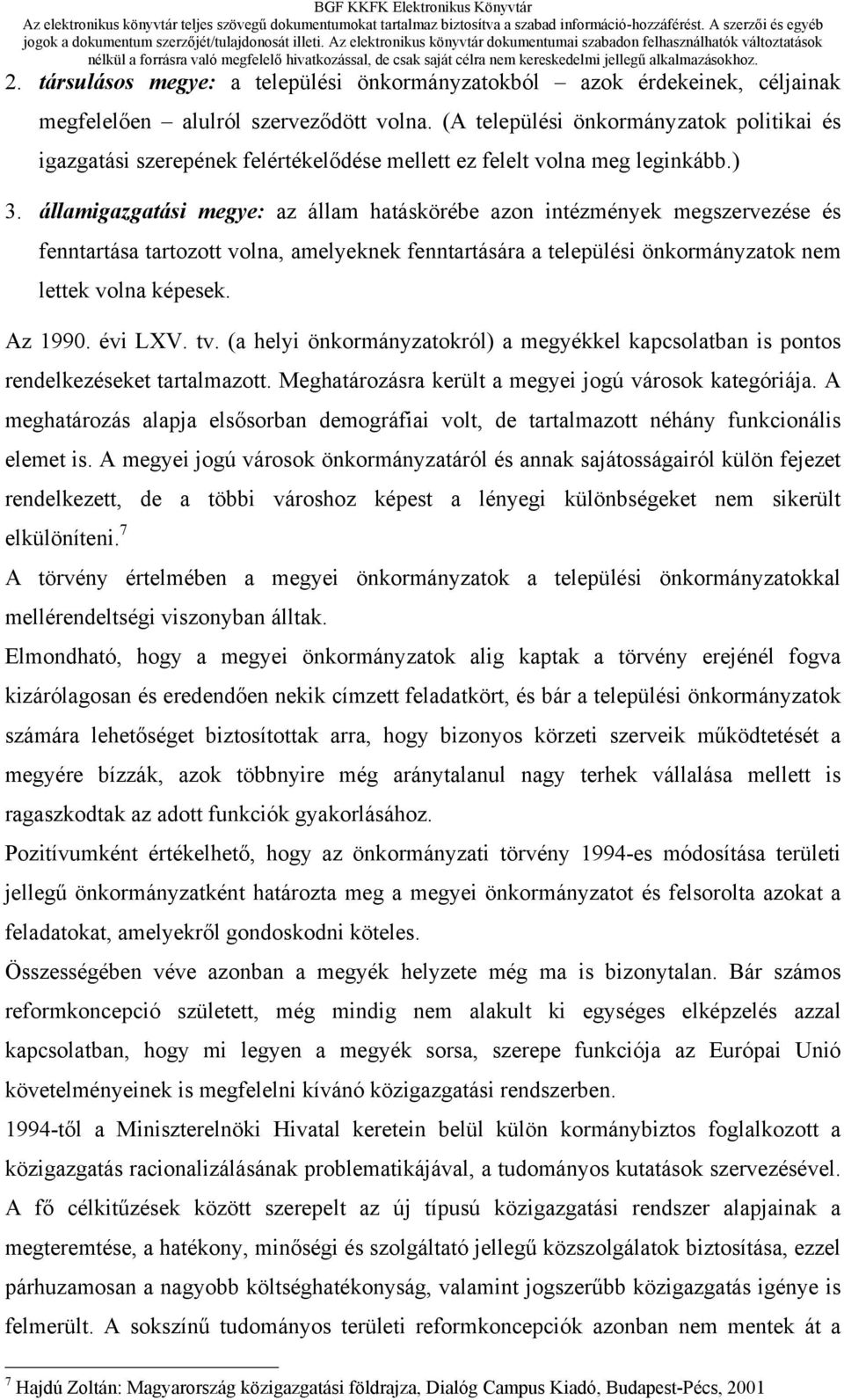 államigazgatási megye: az állam hatáskörébe azon intézmények megszervezése és fenntartása tartozott volna, amelyeknek fenntartására a települési önkormányzatok nem lettek volna képesek. Az 1990.