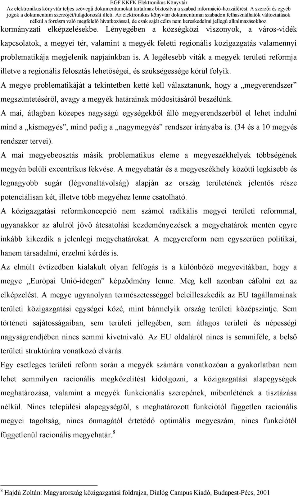 A legélesebb viták a megyék területi reformja illetve a regionális felosztás lehetőségei, és szükségessége körül folyik.